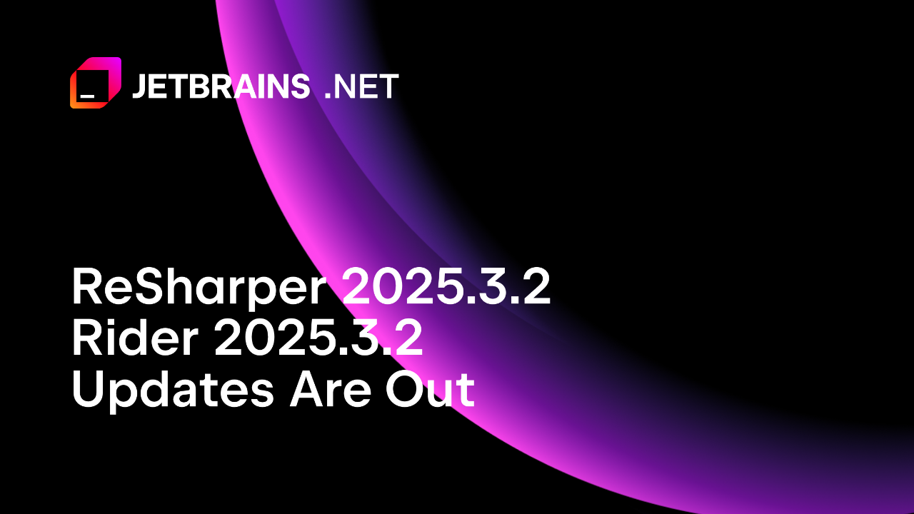 ReSharper and Rider 2025.3.2 Updates Out Now!